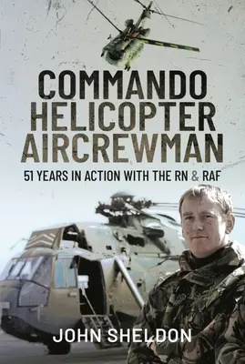 Commando di elicotteri: 51 anni in azione con la RN e la RAF - Commando Helicopter Aircrewman: 51 Years in Action with the RN and RAF