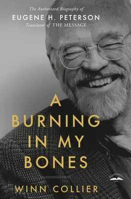 Un incendio nelle mie ossa: La biografia autorizzata di Eugene H. Peterson, traduttore del messaggio - A Burning in My Bones: The Authorized Biography of Eugene H. Peterson, Translator of the Message