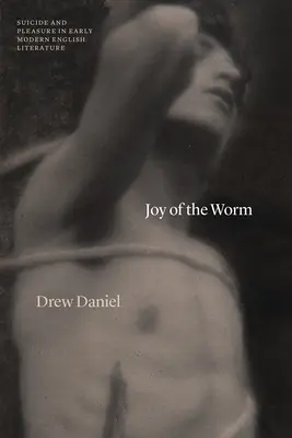 La gioia del verme: Suicidio e piacere nella prima letteratura inglese moderna - Joy of the Worm: Suicide and Pleasure in Early Modern English Literature