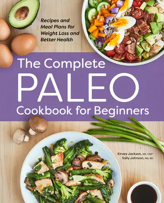 Il libro di cucina paleo completo per principianti: Ricette e piani alimentari per perdere peso e migliorare la salute - The Complete Paleo Cookbook for Beginners: Recipes and Meal Plans for Weight Loss and Better Health