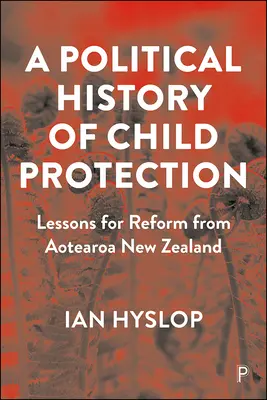 Storia politica della protezione dell'infanzia: Lezioni di riforma dalla Nuova Zelanda di Aotearoa - A Political History of Child Protection: Lessons for Reform from Aotearoa New Zealand