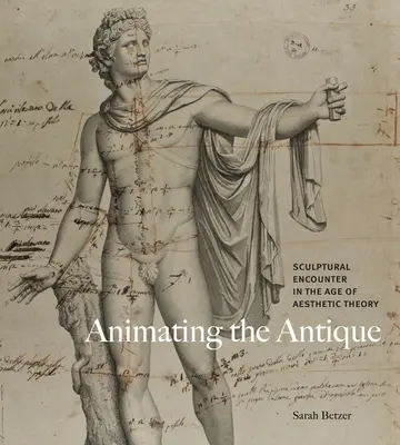 Animare l'antico: L'incontro scultoreo nell'età della teoria estetica - Animating the Antique: Sculptural Encounter in the Age of Aesthetic Theory