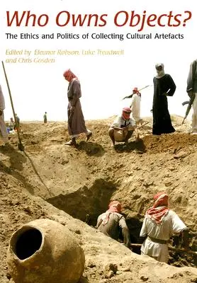 Chi possiede gli oggetti? Etica e politica del collezionismo di artefatti culturali - Who Owns Objects?: The Ethics and Politics of Collecting Cultural Artefacts
