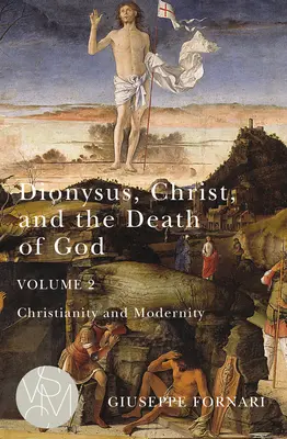Dioniso, Cristo e la morte di Dio, Volume 2, 2: Cristianesimo e modernità - Dionysus, Christ, and the Death of God, Volume 2, 2: Christianity and Modernity