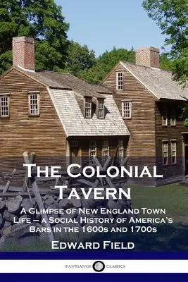 La taverna coloniale: A Glimpse of New England Town Life - Una storia sociale dei bar d'America nel 1600 e 1700 - The Colonial Tavern: A Glimpse of New England Town Life - a Social History of America's Bars in the 1600s and 1700s