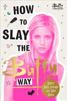 Come uccidere alla maniera di Buffy - Atteggiamento da Buffy cazzuta e consigli di vita micidiali - How to Slay the Buffy Way - Badass Buffy Attitude and Killer Life Advice