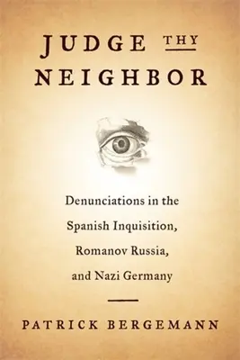 Giudica il tuo vicino: Denunce nell'Inquisizione spagnola, nella Russia dei Romanov e nella Germania nazista - Judge Thy Neighbor: Denunciations in the Spanish Inquisition, Romanov Russia, and Nazi Germany