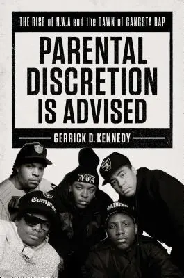 Si consiglia la discrezione dei genitori: L'ascesa degli N.W.A e l'alba del gangsta rap - Parental Discretion Is Advised: The Rise of N.W.A and the Dawn of Gangsta Rap