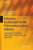 Architettura di riferimento per l'industria delle telecomunicazioni: Trasformazione di strategia, organizzazione, processi, dati e applicazioni - Reference Architecture for the Telecommunications Industry: Transformation of Strategy, Organization, Processes, Data, and Applications