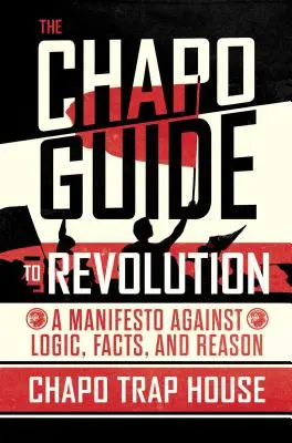 La guida del Chapo alla rivoluzione: Un manifesto contro la logica, i fatti e la ragione - The Chapo Guide to Revolution: A Manifesto Against Logic, Facts, and Reason