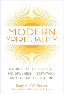 Spiritualità moderna: Guida al cuore della mindfulness, della meditazione e dell'arte della guarigione - Modern Spirituality: A Guide to the Heart of Mindfulness, Meditation, and the Art of Healing