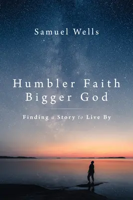 Fede più umile, Dio più grande: Trovare una storia da vivere - Humbler Faith, Bigger God: Finding a Story to Live by