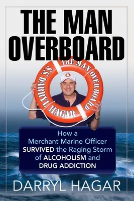 L'uomo in mare: Come un ufficiale della Marina Mercantile è sopravvissuto alla tempesta dell'alcolismo e della tossicodipendenza - The Man Overboard: How a Merchant Marine Officer Survived the Raging Storm of Alcoholism and Drug Addiction