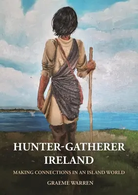 L'Irlanda dei cacciatori-raccoglitori: Creare connessioni in un mondo insulare - Hunter-Gatherer Ireland: Making Connections in an Island World