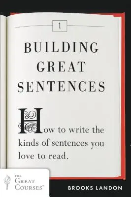 Costruire grandi frasi: Come scrivere il tipo di frasi che si ama leggere - Building Great Sentences: How to Write the Kinds of Sentences You Love to Read