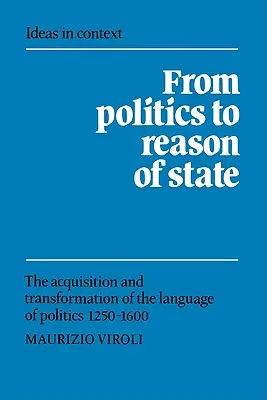 Dalla politica alla ragion di Stato: Acquisizione e trasformazione del linguaggio politico 1250-1600 - From Politics to Reason of State: The Acquisition and Transformation of the Language of Politics 1250-1600