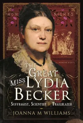 La grande signorina Lydia Becker: Suffragista, scienziata e pioniera - The Great Miss Lydia Becker: Suffragist, Scientist and Trailblazer