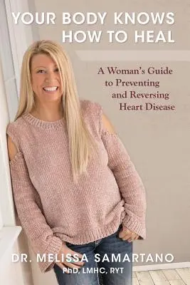 Il tuo corpo sa come guarire: Guida per una donna alla prevenzione e all'inversione delle malattie cardiache - Your Body Knows How to Heal: A Woman's Guide to Preventing and Reversing Heart Disease