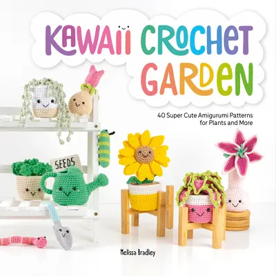 Giardino Kawaii all'uncinetto: 40 modelli amigurumi super carini per piante e altro ancora - Kawaii Crochet Garden: 40 Super Cute Amigurumi Patterns for Plants and More