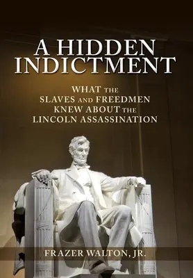 Un'accusa nascosta: Ciò che gli schiavi e i liberti sapevano dell'assassinio di Lincoln - A Hidden Indictment: What the Slaves and Freedmen Knew About the Lincoln Assassination