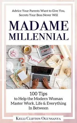 Madame Millennial: 100 consigli per aiutare la donna moderna a padroneggiare il lavoro, la vita e tutto ciò che ne consegue - Madame Millennial: 100 Tips to Help the Modern Woman Master Work, Life & Everything In Between
