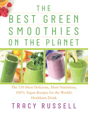 I migliori frullati verdi del pianeta: Le 150 ricette più deliziose, più nutrienti e 100% vegane per la bevanda più salutare del mondo - The Best Green Smoothies on the Planet: The 150 Most Delicious, Most Nutritious, 100% Vegan Recipes for the World's Healthiest Drink