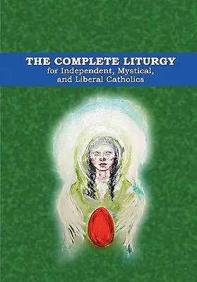 La liturgia completa per cattolici indipendenti, mistici e liberali - The Complete Liturgy for Independent, Mystical and Liberal Catholics