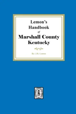 Lemon's Hand Book of Marshall County, Kentucky: con la sua storia, i suoi vantaggi, ecc. e gli schizzi biografici dei suoi cittadini più importanti - Lemon's Hand Book of Marshall County, Kentucky: Giving its History, Advantages, etc. and Biographical Sketches of its Prominent Citizens