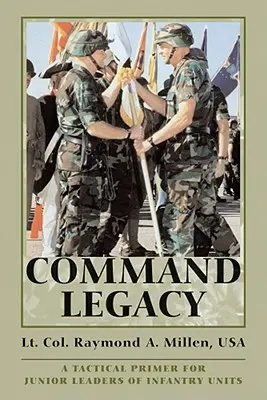 Command Legacy: Un manuale tattico per giovani leader di unità di fanteria - Command Legacy: A Tactical Primer for Junior Leaders of Infantry Units