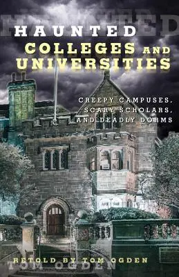 Università e college infestati: Campus inquietanti, studiosi spaventosi e dormitori mortali - Haunted Colleges and Universities: Creepy Campuses, Scary Scholars, and Deadly Dorms