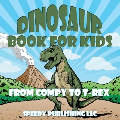 Libro dei dinosauri per bambini: Da Compy a T-Rex - Dinosaur Book For Kids: From Compy to T-Rex
