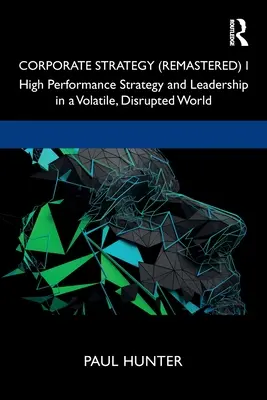 Corporate Strategy (Remastered) I: Strategia e leadership ad alte prestazioni in un mondo volatile e perturbato - Corporate Strategy (Remastered) I: High Performance Strategy and Leadership in a Volatile, Disrupted World
