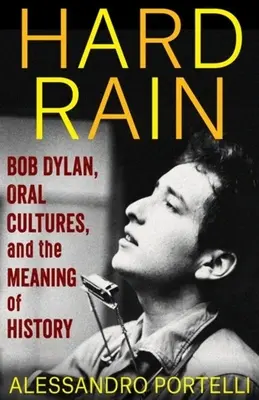 Hard Rain: Bob Dylan, le culture orali e il significato della storia (Portelli Alessandro (Università di Roma)) - Hard Rain: Bob Dylan, Oral Cultures, and the Meaning of History (Portelli Alessandro (University of Rome))