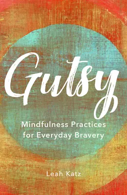 Gutsy: Pratiche di consapevolezza per il coraggio quotidiano - Gutsy: Mindfulness Practices for Everyday Bravery