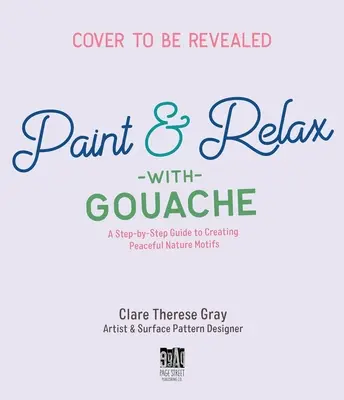 Dipingere la natura con Clare: Creare splendidi motivi a guazzo di giardini, campagne, mari, fiumi e foreste - Painting Nature with Clare: Create Beautiful Gouache Motifs of the Garden, Countryside, Sea, River and Forest