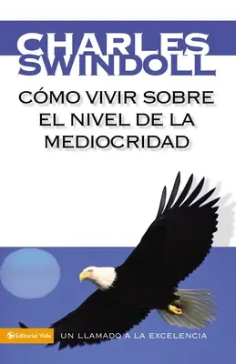 Come vivere al di sopra del livello della mediocrità: un appello all'eccellenza - Cmo Vivir Sobre El Nivel de la Mediocridad: Un Llamado a la Excelencia