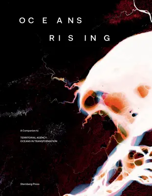 Oceani in aumento: A Companion to Territorial Agency: Oceani in trasformazione - Oceans Rising: A Companion to Territorial Agency: Oceans in Transformation