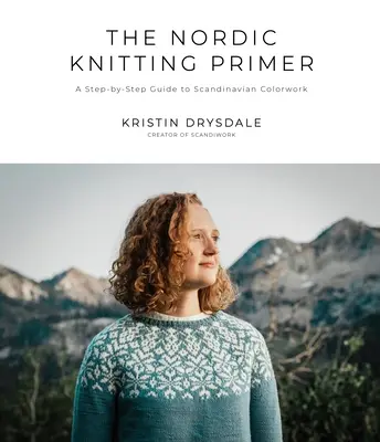 Il Primer del lavoro a maglia nordico: una guida passo-passo ai lavori a colori scandinavi - The Nordic Knitting Primer: A Step-By-Step Guide to Scandinavian Colorwork