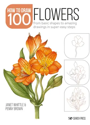 Come disegnare 100 fiori: Dalle forme di base a disegni sorprendenti in passi facilissimi - How to Draw 100: Flowers: From Basic Shapes to Amazing Drawings in Super-Easy Steps