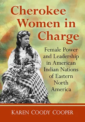 Donne Cherokee al comando: Potere e leadership femminile nelle nazioni amerindiane del Nord America orientale - Cherokee Women in Charge: Female Power and Leadership in American Indian Nations of Eastern North America