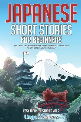 Storie brevi giapponesi per principianti: 20 accattivanti storie brevi per imparare il giapponese e ampliare il tuo vocabolario in modo divertente! - Japanese Short Stories for Beginners: 20 Captivating Short Stories to Learn Japanese & Grow Your Vocabulary the Fun Way!