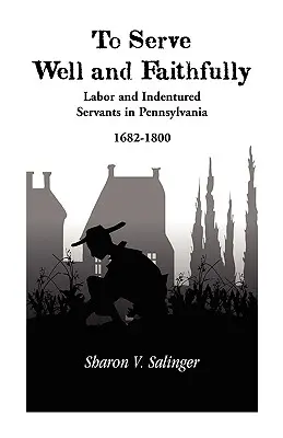 Servire bene e fedelmente: Il lavoro e i servi indigenti in Pennsylvania, 1682-1800 - To Serve Well and Faithfully: Labor And Indentured Servants In Pennsylvania, 1682-1800