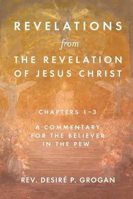 Rivelazioni dall'Apocalisse di Gesù Cristo, capitoli 1-3: un commento per il credente nella panca - Revelations from the Revelation of Jesus Christ, Chapters 1-3: A Commentary for the Believer in the Pew