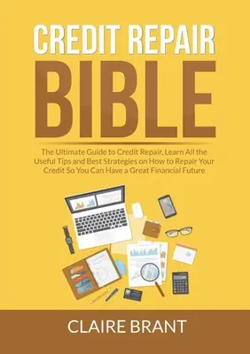 Bibbia della riparazione del credito: La guida definitiva per la riparazione del credito, per imparare tutti i consigli utili e le migliori strategie su come riparare il vostro credito in modo da - Credit Repair Bible: The Ultimate Guide to Credit Repair, Learn All the Useful Tips and Best Strategies on How to Repair Your Credit So You
