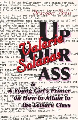 Su per il culo; e il manuale di una giovane ragazza su come raggiungere la classe del tempo libero - Up Your Ass; And a Young Girl's Primer on How to Attain to the Leisure Class