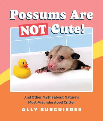 Gli opossum non sono carini: E altri miti sull'animale più incompreso della natura - Possums Are Not Cute!: And Other Myths about Nature's Most Misunderstood Critter