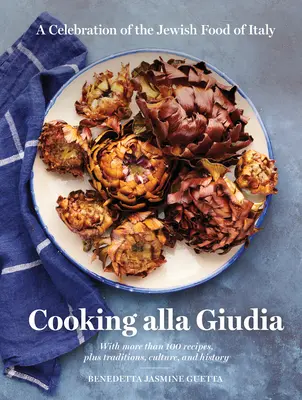 Cucinare alla Giudia: una celebrazione del cibo ebraico d'Italia - Cooking Alla Giudia: A Celebration of the Jewish Food of Italy