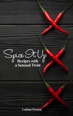 Speziare il tutto: Ricette con un tocco sensuale - Spice It Up: Recipes with a Sensual Twist