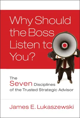 Perché il capo dovrebbe ascoltarti? Le sette discipline del consulente strategico di fiducia - Why Should the Boss Listen to You?: The Seven Disciplines of the Trusted Strategic Advisor