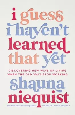 Credo di non averlo ancora imparato: Alla scoperta di nuovi modi di vivere quando i vecchi modi smettono di funzionare - I Guess I Haven't Learned That Yet: Discovering New Ways of Living When the Old Ways Stop Working